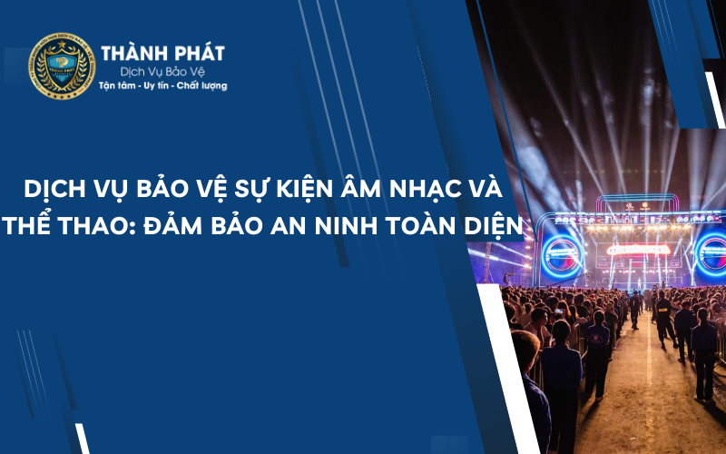 dịch vụ bảo vệ sự kiện âm nhạc và thể thao