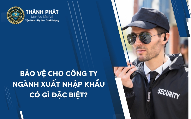 bảo vệ cho công ty ngành xuất nhập khẩu