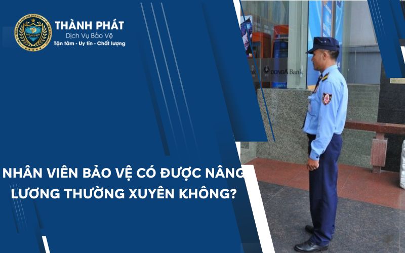 Nhân viên bảo vệ có được nâng lương thường xuyên không
