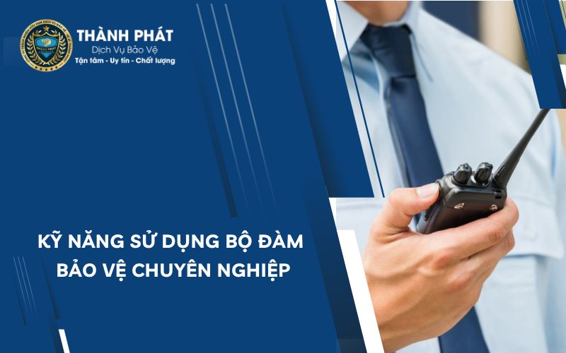 Kỹ năng sử dụng bộ đàm bảo về chuyên nghiệp