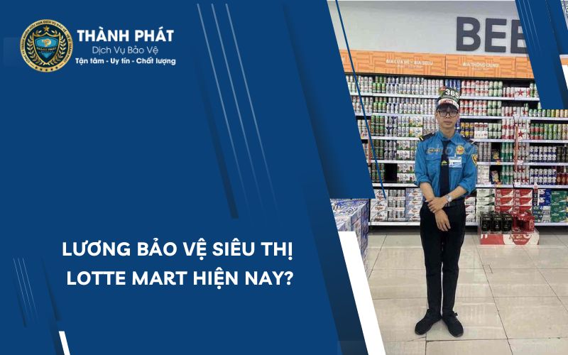 Lương bảo vệ siêu thị Lotte Mart hiện nay là bao nhiêu