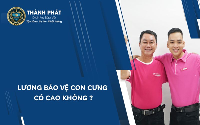 Lương bảo vệ con cưng có cao không