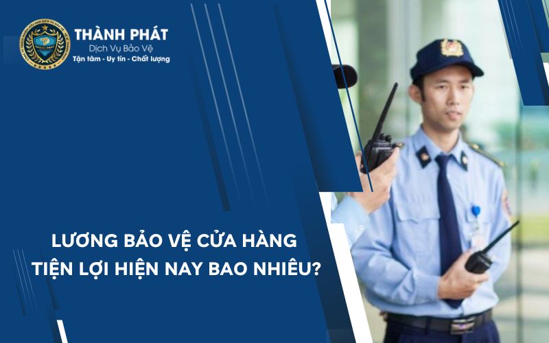 Lương bảo vệ cửa hàng tiện lợi hiện nay bao nhiêu
